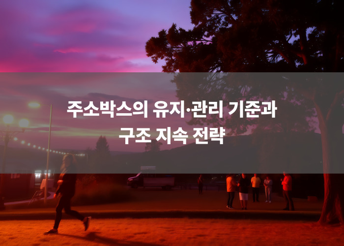 주소박스의 유지·관리 기준과 구조 지속 전략